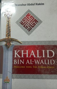 Khalid Bin Al-Walid : Panglima yang tak Terkalahkan