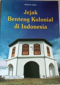 Jejak Benteng Kolonial di Indonesia